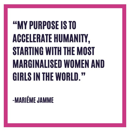 'My purpose is to accelerate humanity, starting with the most marginalised women and girls in the world' Quote by Marieme Jamme