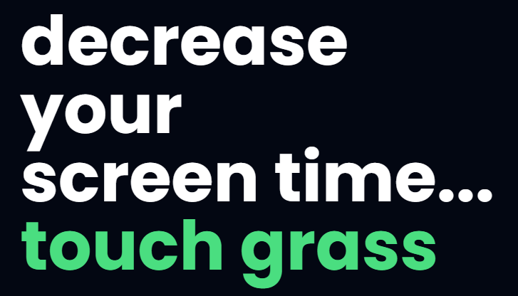 decrease your screen time ... touch grass