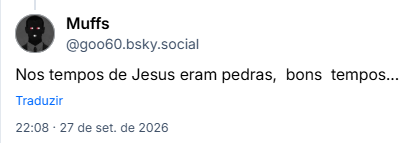 Post de Muffs (@goo60.bsky.social): Nos tempos de Jesus eram pedras,  bons  tempos...