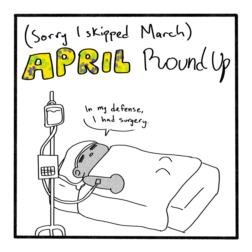 Vincent lays in a hospital bed with an IV in their arm. The words above say "(Sorry I Skipped March) April Roundup". Vincent's speech bubble says "In my defense, I had surgery."