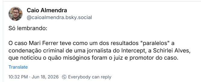 Post de Caio Almendra (‪@caioalmendra.bsky.social‬): Só lembrando: O caso Mari Ferrer teve como um dos resultados "paralelos" a condenação criminal de uma jornalista do Intercept, a Schirlei Alves, que noticiou o quão misóginos foram o juiz e promotor do caso.