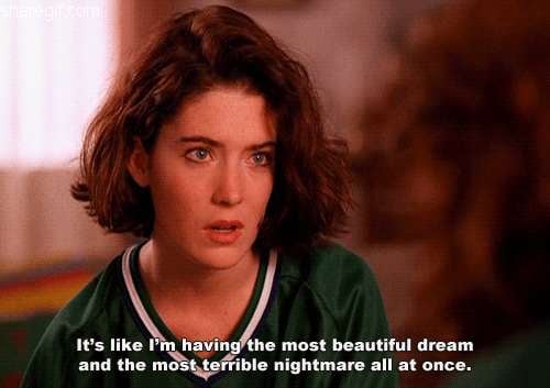 Lara Flynn Boyle in Twin Peaks saying “It's like I'm having the most beautiful dream and the most terrible nightmare all at once.“