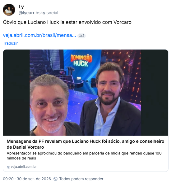 Post de Ly (@lycarr.bsky.social): Óbvio que Luciano Huck ia estar envolvido com Vorcaro
(Link para a notícia: Mensagens da PF revelam que Luciano Huck foi sócio, amigo e conselheiro de Daniel Vorcaro, Apresentador se aproximou do banqueiro em parceria de mídia que rendeu quase 100 milhões de reais)