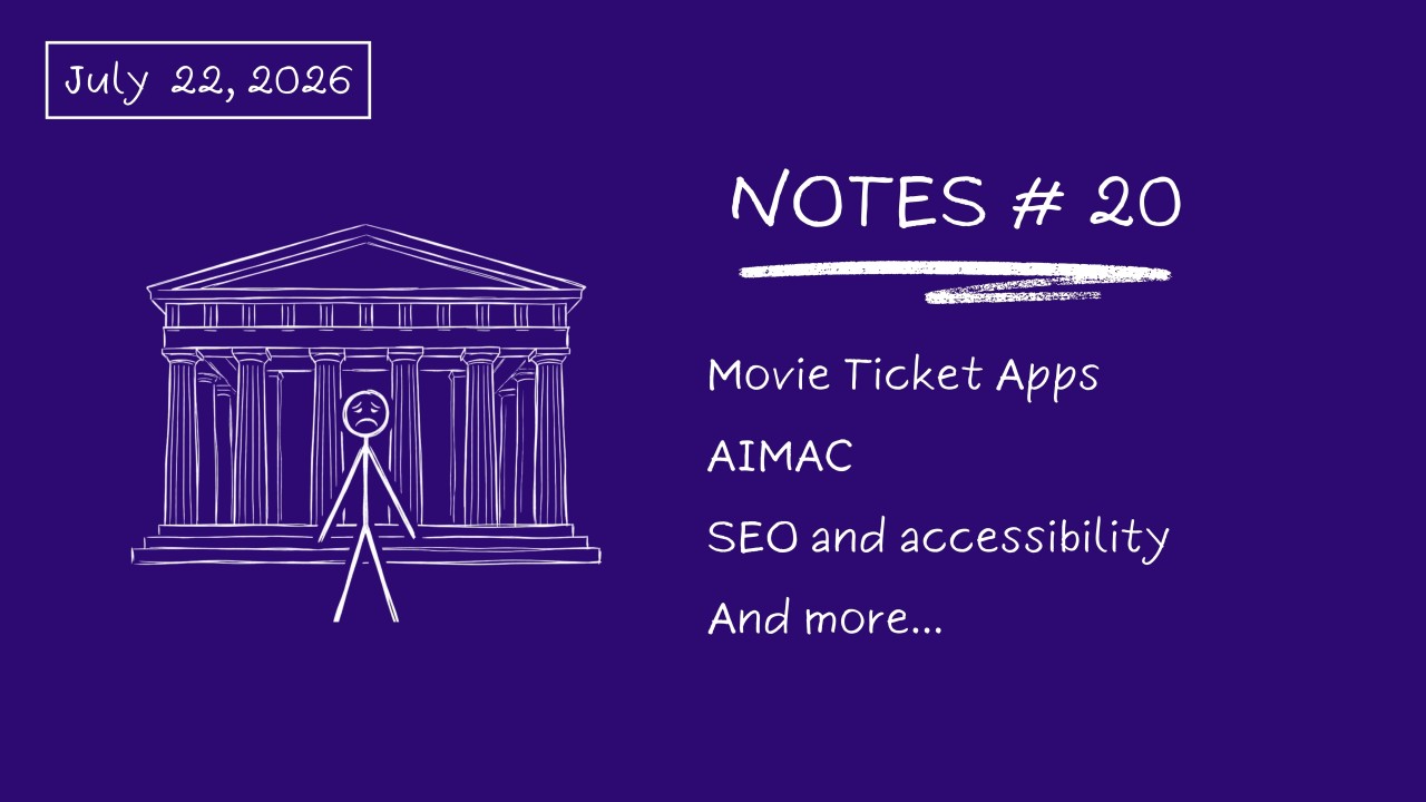 Notes # 20: Movie Ticket Apps, AIMAC, SEO & Accessibility...