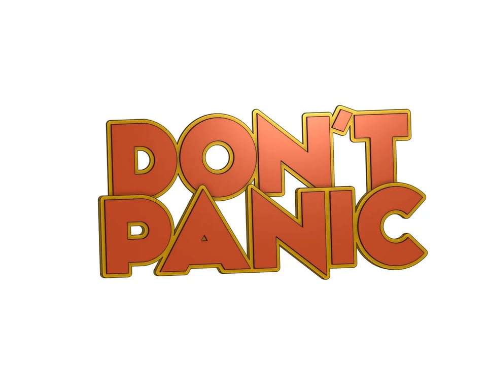 the "don't panic" motto from the Hitchhiker's Guide to the Galaxy