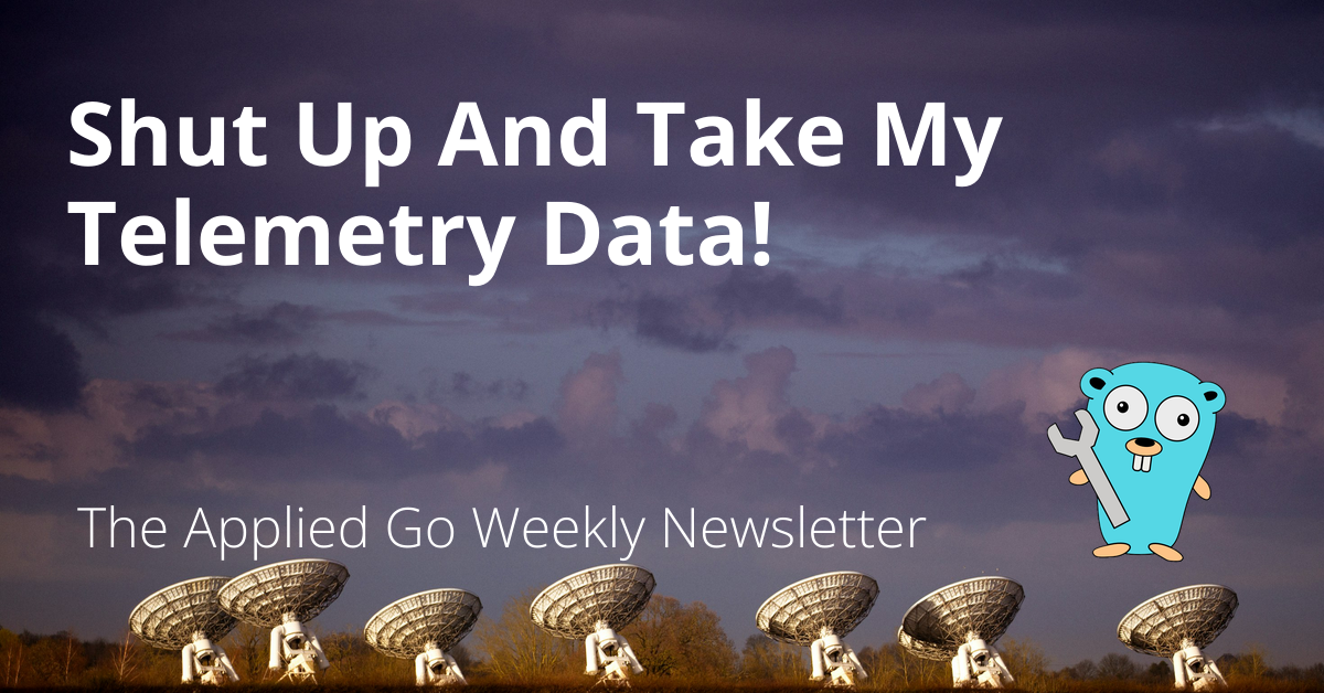 Shut Up And Take My Telemetry Data! • The Applied Go Weekly Newsletter 2024-08-04