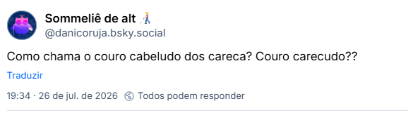 Post de Sommeliê de alt 👩‍🦯 (@danicoruja.bsky.social): Como chama o couro cabeludo dos careca? Couro carecudo??
