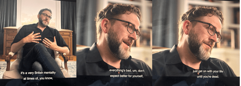 A series of three photographs of a white man wearing glasses; he has short curly hair and a beard and is saying, "It's a very British mentality at times of: everything's bad, don't expect better for yourself, just get on with it until you're dead"