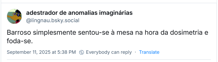 Post de ‪adestrador de anomalias imaginárias‬ (‪@lingnau.bsky.social‬) com o texto: Barroso simplesmente sentou-se à mesa na hora da dosimetria e foda-se.