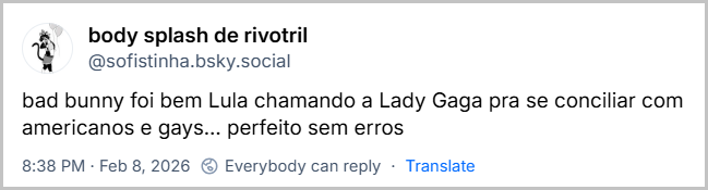 Post de body splash de rivotril (‪@sofistinha.bsky.social‬) com o texto: bad bunny foi bem Lula chamando a Lady Gaga pra se conciliar com americanos e gays… perfeito sem erros