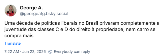 Post de George A. (‪@georgeafg.bsky.social‬): Uma década de políticas liberais no Brasil privaram completamente a juventude das classes C e D do direito à propriedade, nem carro se compra mais