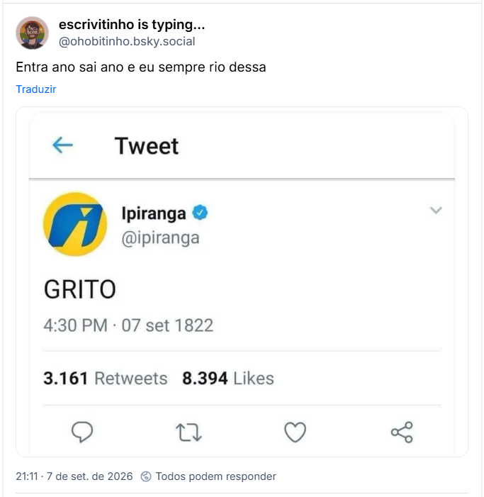Post de escrivitinho is typing… (@ohobitinho.bsky.social):
Entra ano sai ano e eu sempre rio dessa
(Captura de tela de post da marca Ipiranga em outra rede social, escrito apenas “GRITO” com a data modificada pra 07 de setembro de 1822)