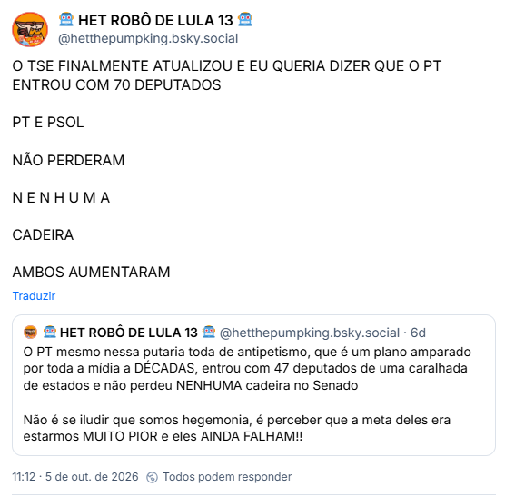 Post de 🤖 HET ROBÔ DE LULA 13 🤖(@hetthepumpking.bsky.social): O TSE FINALMENTE ATUALIZOU E EU QUERIA DIZER QUE O PT ENTROU COM 70 DEPUTADOS

PT E PSOL

NÃO PERDERAM

N E N H U M A

CADEIRA

AMBOS AUMENTARAM

Citação de post da própria @: O PT mesmo nessa putaria toda de antipetismo, que é um plano amparado por toda a mídia a DÉCADAS, entrou com 47 deputados de uma caralhada de estados e não perdeu NENHUMA cadeira no Senado

Não é se iludir que somos hegemonia, é perceber que a meta deles era estarmos MUITO PIOR e eles AINDA FALHAM!!