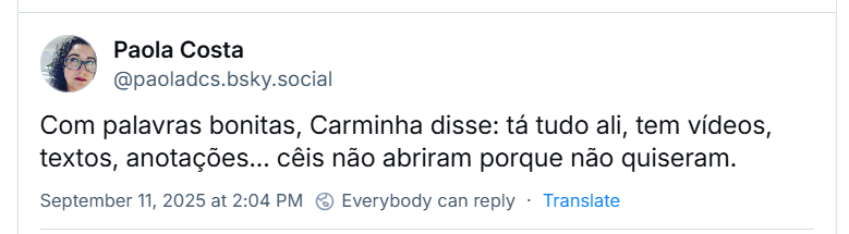 Post de ‪Paola Costa (‪@paoladcs.bsky.social‬) com o texto: “Com palavras bonitas, Carminha disse: tá tudo ali, tem vídeos, textos, anotações... cêis não abriram porque não quiseram.”