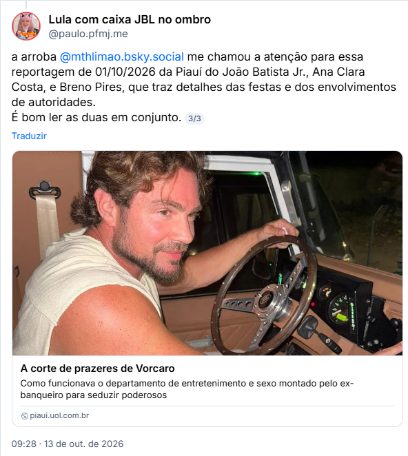 Post de Lula com caixa JBL no ombro (@paulo.pfmj.me): a arroba
@mthlimao.bsky.social
 me chamou a atenção para essa reportagem de 01/10/2026 da Piauí do João Batista Jr., Ana Clara Costa, e Breno Pires, que traz detalhes das festas e dos envolvimentos de autoridades.
É bom ler as duas em conjunto.

Post contém link pra matéria