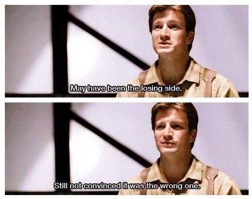 Nathan Fillion as Malcolm Reynolds in two screenshots, close-captioned “May have been the losing side.  Still not convinced it was the wrong one.”