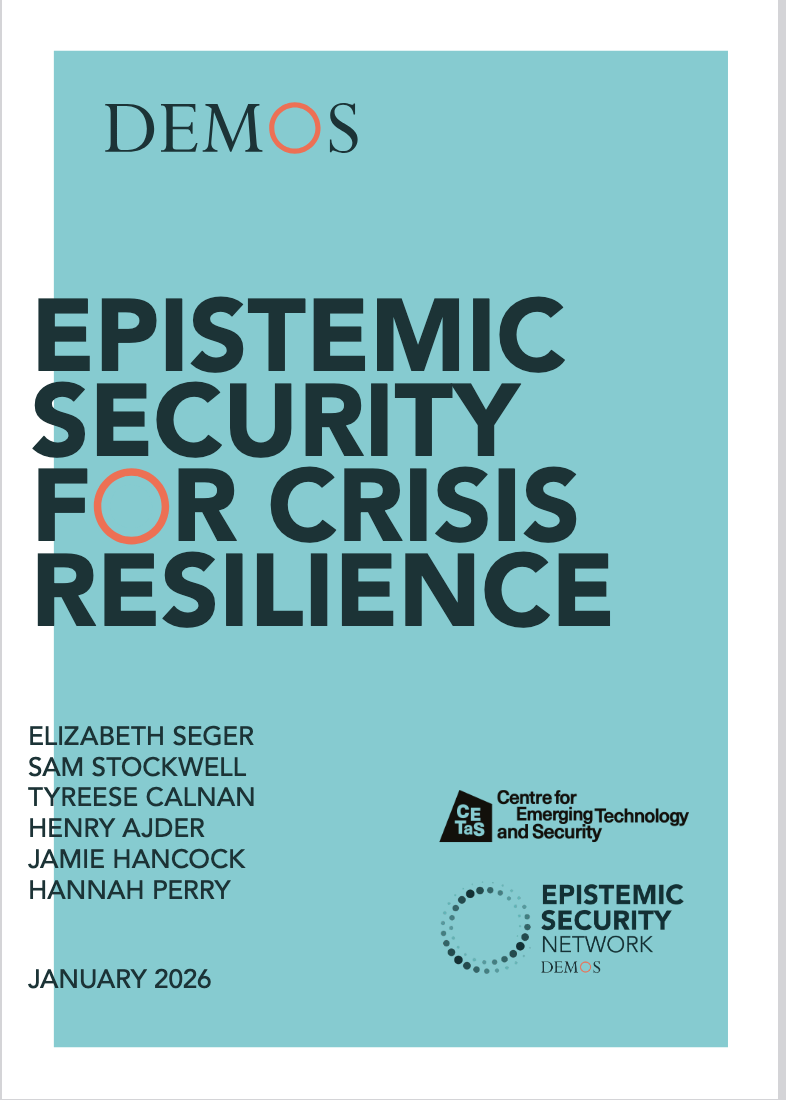 The teal cover of a paper called Epistemic Security for Crisis Resilence, with authors Elizabeth Seger, Sam Stockwell, Tyrees Calnan, Henry Ajder, Jamie Hancock and Hannah Perry. The logos of Centre for Emerging Technology and Security and the Epistemic Security Network at Demos are shown on the bottom right and the paper was published in January 2026.