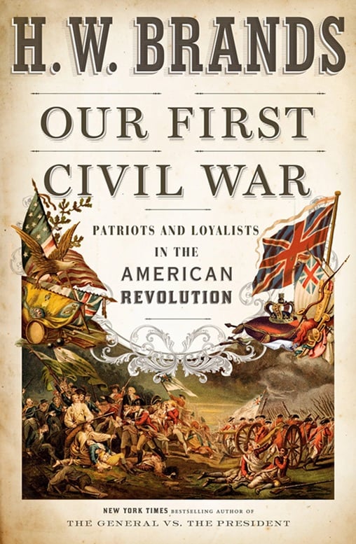Our First Civil War: Patriots and Loyalists in the American Revolution by H.W. Brands.