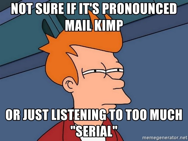 Not sure if it's pronouncing Mail Kimp or just listening to too much "Serial"