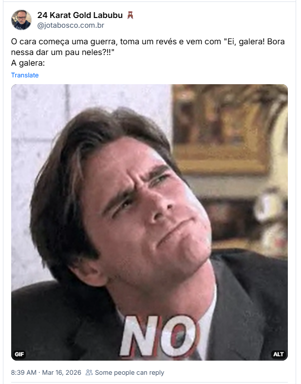 Post de 24 Karat Gold Labubu 🪑(@jotabosco.com.br) : O cara começa uma guerra, toma um revés e vem com "Ei, galera! Bora nessa dar um pau neles?!!"
A galera:
(post contém um Gif de Jim Carrey fazendo uma expressão engraçada de quem tá pensando e respondendo: NO)