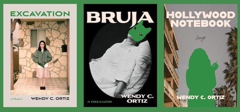 the book covers of Excavation: A Memoir, Bruja: A Dreamoir, and Hollywood Notebook: Essays by Wendy C. Ortiz
