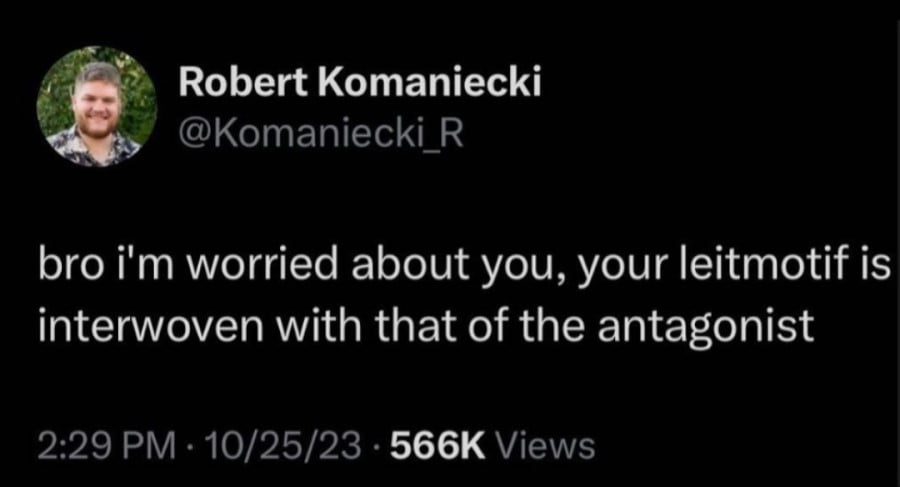 bro i'm worried about you, your leitmotif is interwoven with that of the antagonist