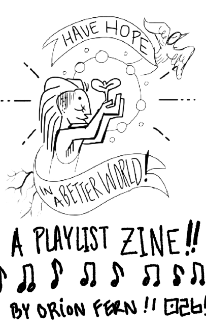Have Hope in a Better World A Playlist Zine by Orion Fern