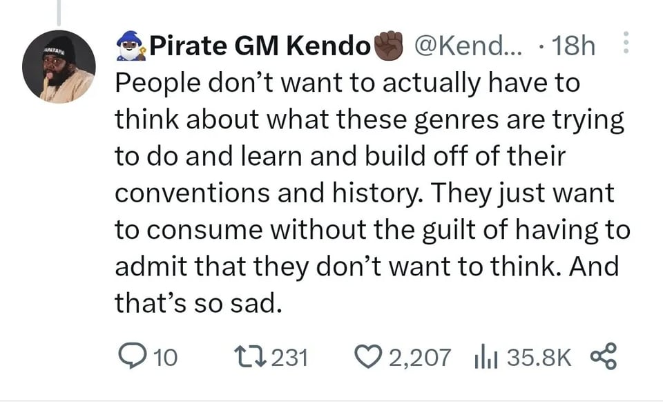 Last part of tweet thread: "People don't want to actually have to think about what these genres are trying to do and learn and build off of their conventions and history. They just want to consume without the guilt of having to admit that they don't want to think. And that's so sad."