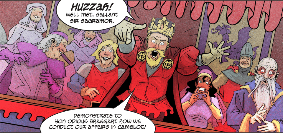 King Arthur heckling from the expensive seats, surrounded by his court. "Huzzah," he says. "Well met, gallant Sir Sagramor. Demonstrate to yon odious braggart how we conduct our affairs in Camelot!"