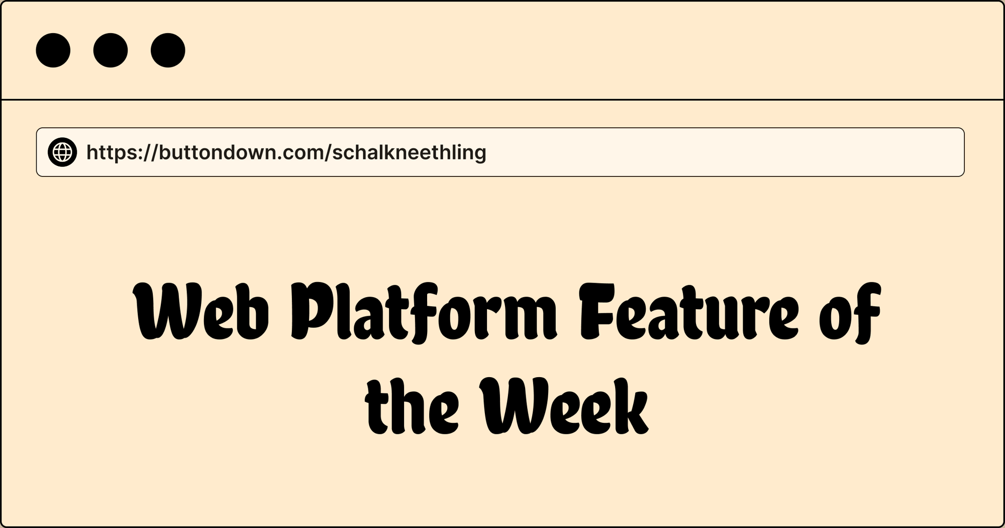 This Week Feature Archive • Web Platform Feature of the Week • Buttondown