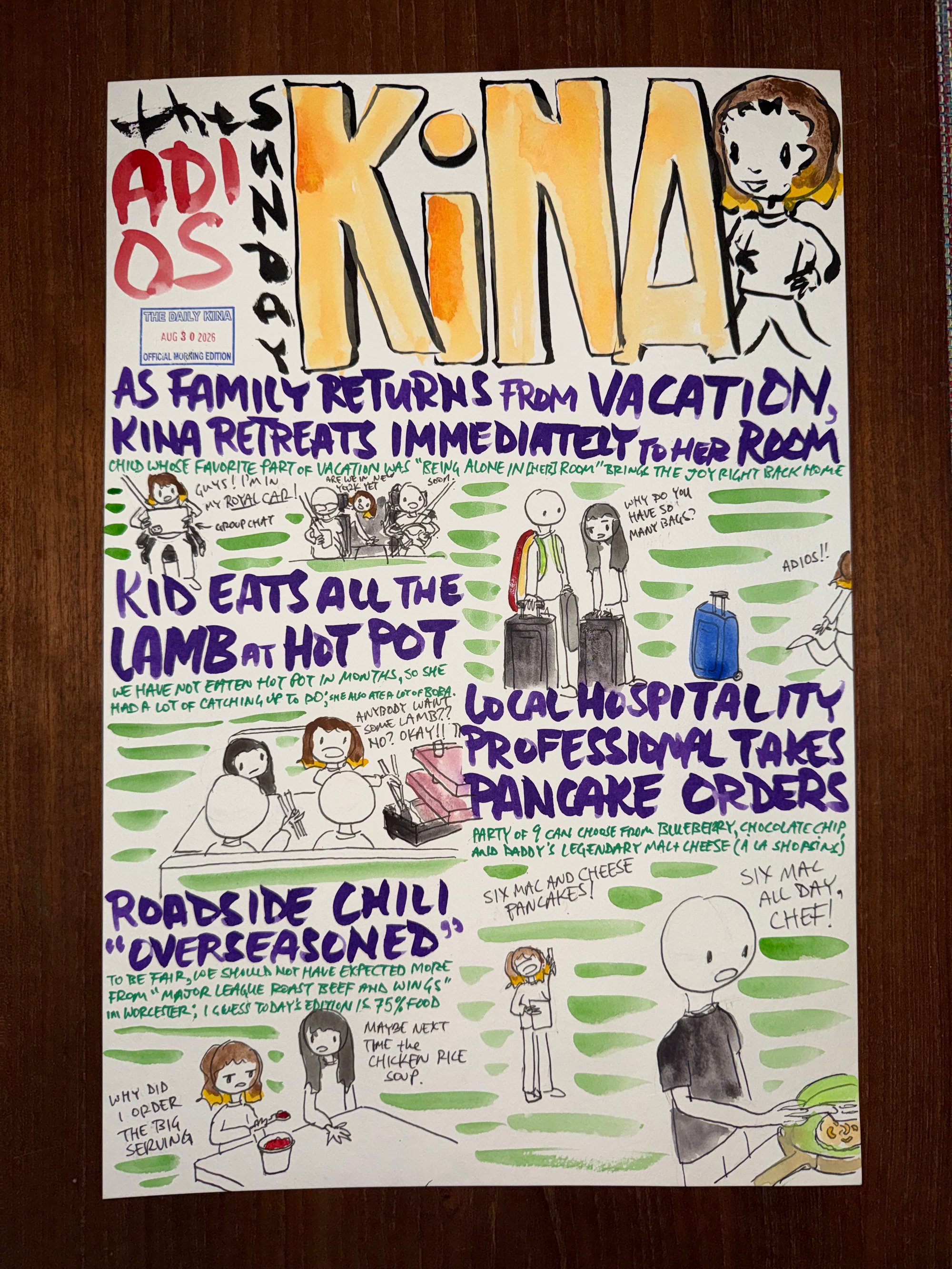 The Daily Kina for August 30, 2025. Top story: As Family Returns from Vacation, Kina Retreats Immediately to Her Room. Also in this issue: Kid Eats All the Lamb at Hot Pot; Local Hospitality Professional Takes Pancake Orders; Roadside Chili “Overseasoned”.