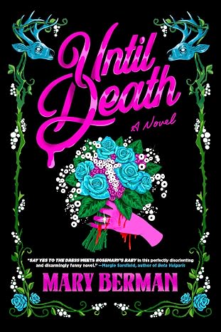 Cover art of Until Death by Mary Berman. Vines border the left, right, and bottom of the book. Each top of the vine on the left and right has a skeletal-looking deer head. The main illustration is a feminine hand with a glittering diamond on the fourth finger bleeding as it holds a bouquet of blue, pink, and white blooms.
