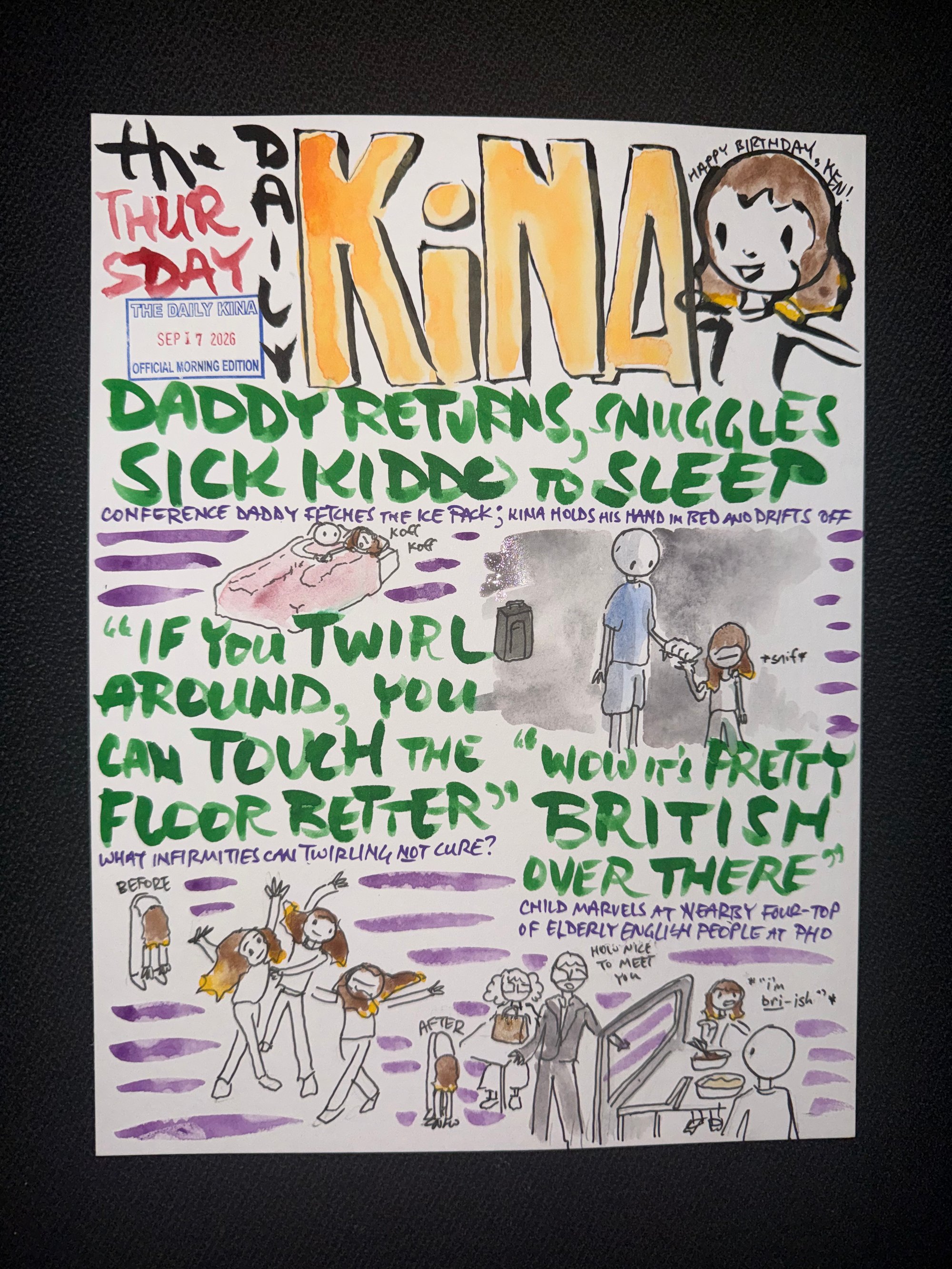 The Daily Kina for September 17, 2026. Top story: Daddy Returns, Snuggles Sick Kiddo to Sleep. Also in this issue: “If You Twirl Around, You Can Touch the Floor Better”; “Wow It’s Pretty British Over There”.
