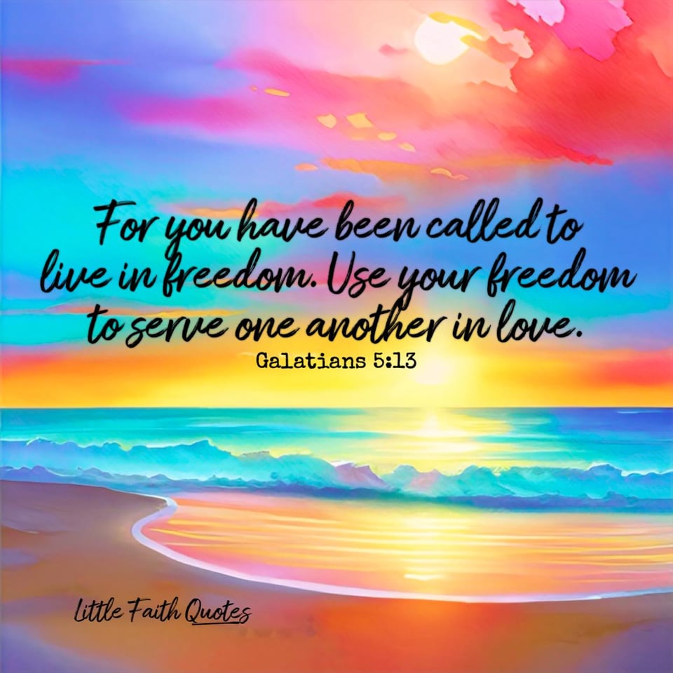 "For you have been called to live in freedom. Use your freedom to serve one another in love." ~Galatians 5:13. Image by: @Little Faith Quotes.