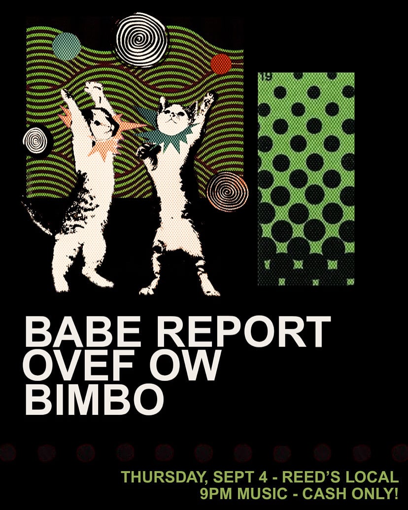 Babe Report, Ovef Ow, and Bimbo at Reed's Local, Sept. 4.