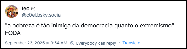 Post de leo 🇵🇸 (@c0el.bsky.social) com o texto: “"a pobreza é tão inimiga da democracia quanto o extremismo" FODA”