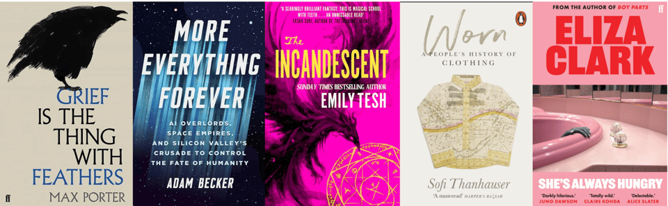 Five book covers in a row. From left to right, they are: Grief is the thing with feathers by max porter, more everything forever by adam becker, the incandescent by Emily tesh, Worn by Sofi Thanhauser, and She's Always hungry by Eliza clark.