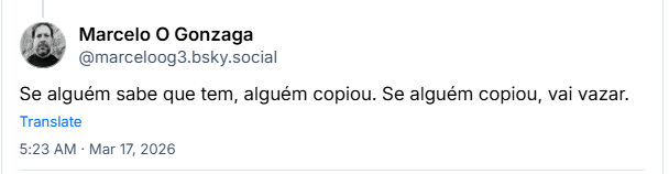 Post de Marcelo O Gonzaga (‪@marceloog3.bsky.social‬) :

Se alguém sabe que tem, alguém copiou. Se alguém copiou, vai vazar.