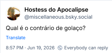 Post de Hostess do Apocalipse (‪@miscellaneous.bsky.social‬): Qual é o contrário de golaço?
