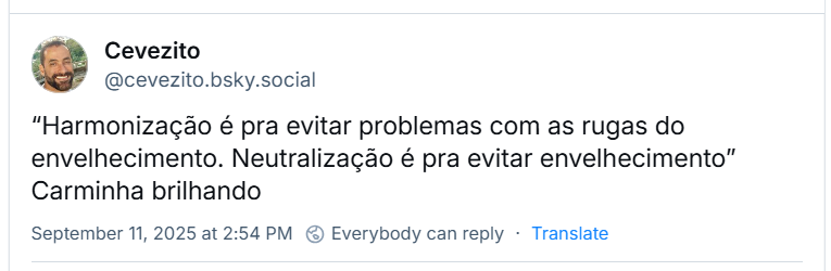Post de ‪Cevezito (‪@cevezito.bsky.social‬) com o texto:“Harmonização é pra evitar problemas com as rugas do envelhecimento. Neutralização é pra evitar envelhecimento” Carminha brilhando