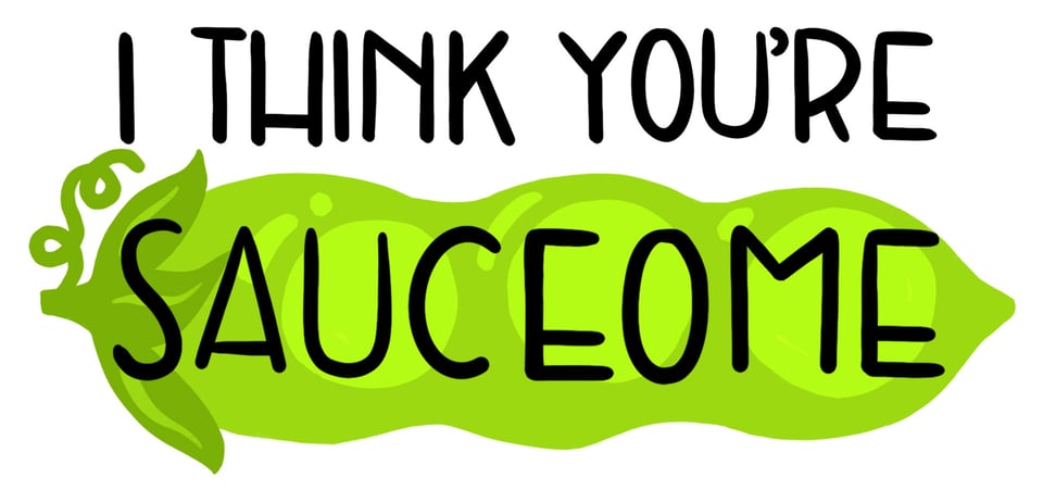 hand lettered title that reads "I Think You're Sauceome" with a cartoon drawing of a peapod