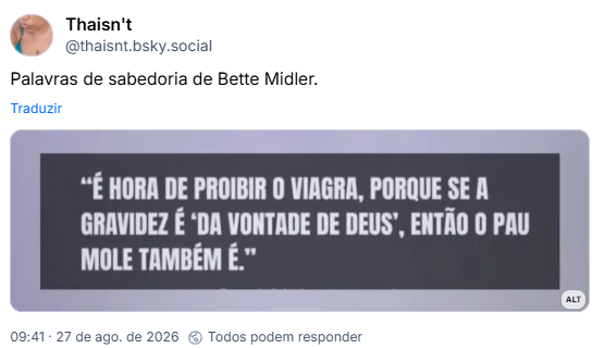Post de Thaisn't (@thaisnt.bsky.social): Palavras de sabedoria de Bette Midler.
(Captura de tela do parágrafo onde está escrito: É hora de proibir o viagra, porque se a gravidez é 'da vontade de Deus' então o pau mole também é.)