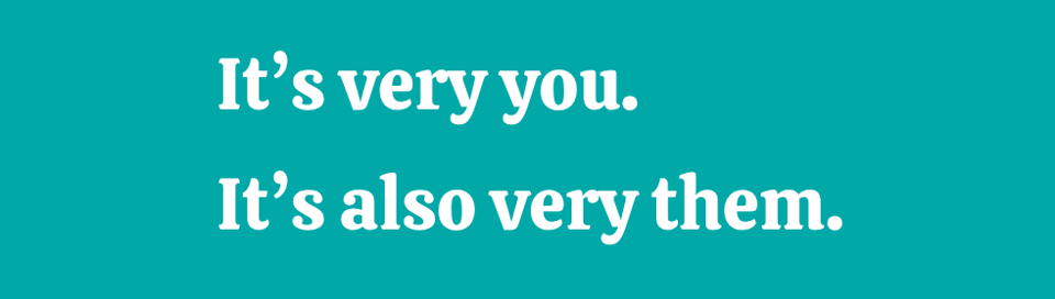 White text on a mint green background, which says, "It's very you. It's also very them."