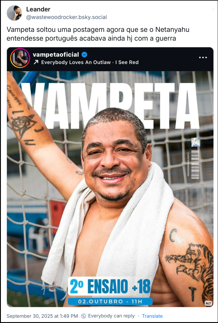 Post de Leander (@wastewoodrocker.bsky.social) tem um print de uma foto anunciando o ensaio do Vampeta no Instagram com o texto:”Vampeta soltou uma postagem agora que se o Netanyahu entendesse português acabava ainda hj com a guerra