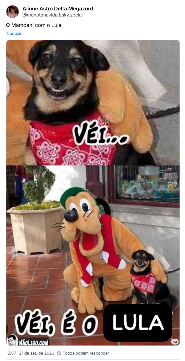 Post de Alinne Astro Delta Megazord (@monotonavida.bsky.social): O Mamdani com o Lula
(imagem de meme de Cachorro com cara de faceiro ao lado de uma pessoa vestida de Pluto. Na foto está escrito "Véi... Véi, é o Lula")