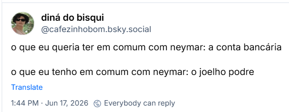Post de diná do bisqui (‪@cafezinhobom.bsky.social‬): o que eu queria ter em comum com neymar: a conta bancária
o que eu tenho em comum com neymar: o joelho podre