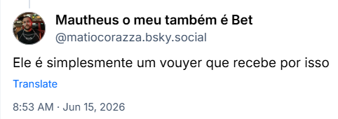 Post de Mautheus o meu também é Bet (‪@matiocorazza.bsky.social‬): Ele é simplesmente um vouyer que recebe por isso