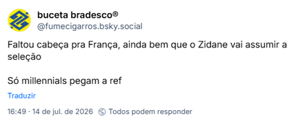 Post de buceta bradesco® (@fumecigarros.bsky.social): Faltou cabeça pra França, ainda bem que o Zidane vai assumir a seleção
Só millennials pegam a ref