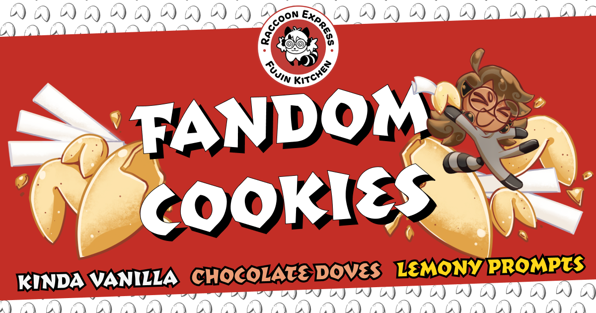 Introducing Fandom Cookies: three flavors of cookies with three flavors of fortunes to match! Fandom Cookies are available in Kinda Vanilla, Chocolate Doves, and Lemony Prompts, and each have a gluten-free equivalent, too!  A black & white Boba-tan logo is at the top in homage to Panda Express. This time it's Raccoon Express - Fujin Kitchen. A greyscale fortune cookie pattern sits behind the red banner. Across the center, cartoon illustrations of an assortment of traditional vanilla fortune cookies. There are some crumbs from snacking. Paper fortunes are nestled among them, but their words of wisdom must be on the reverse side and are not visible.  Boba-tan lifts up a fortune cookie, her eyes closed in glee as she beams with joy. She herself is lifted up by the rush of cookies beneath her, buoyed by flavor and the power of snacks.