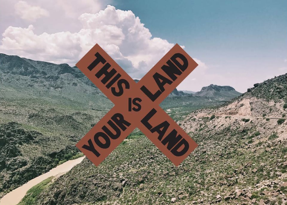 A beautiful image of Big Bend Ranch State Park and the Rio Grande with a railroad style X containing words that say "THIS LAND IS YOUR LAND."